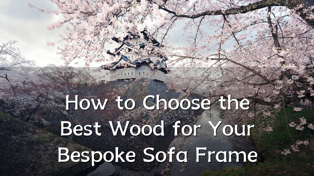How to Choose the Best Wood for Your Bespoke Sofa Frame