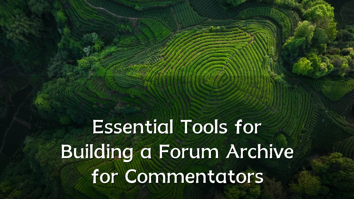 Essential Tools for Building a Forum Archive for Commentators