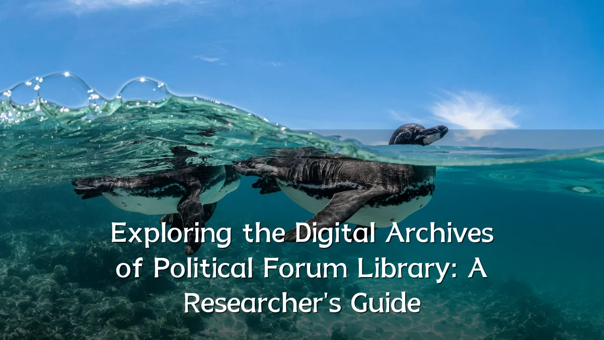 Exploring the Digital Archives of Political Forum Library: A Researcher's Guide