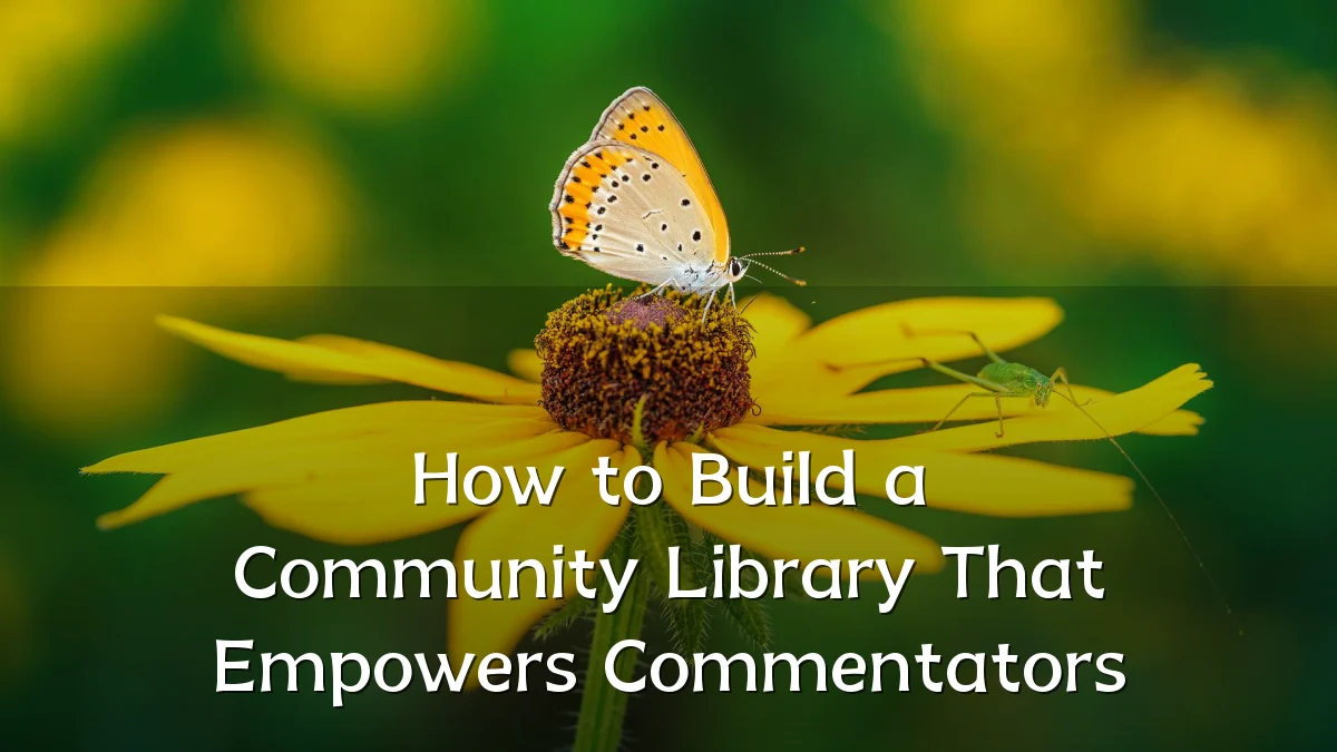 How to Build a Community Library That Empowers Commentators