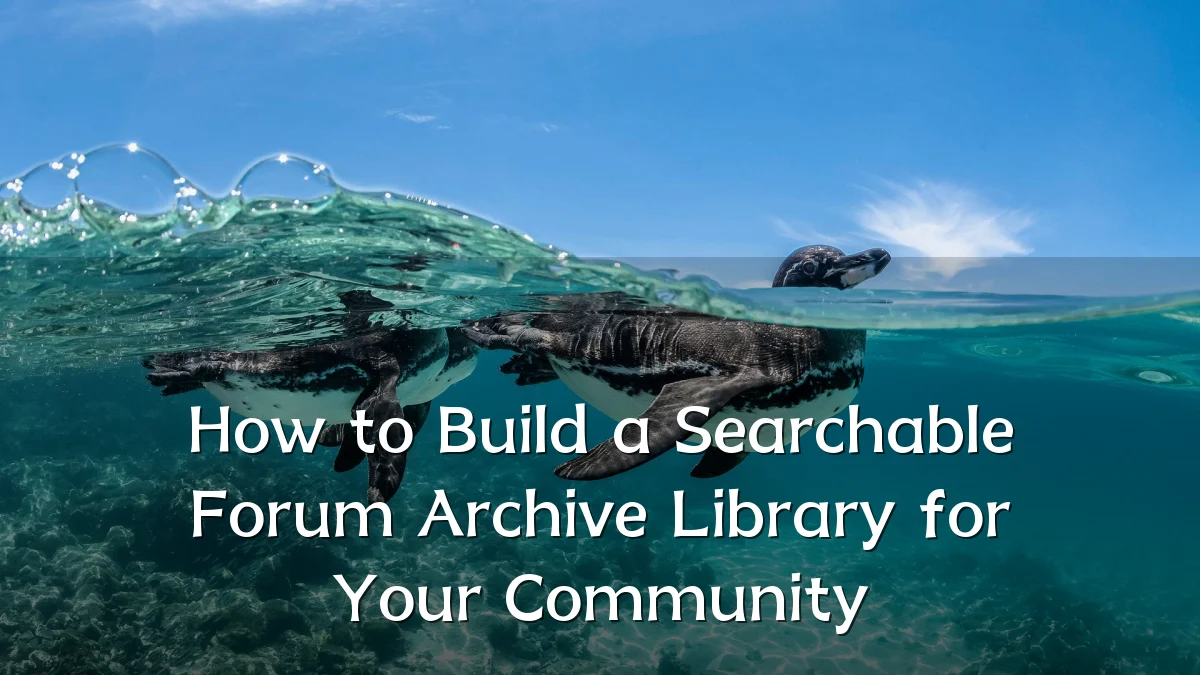 How to Build a Searchable Forum Archive Library for Your Community