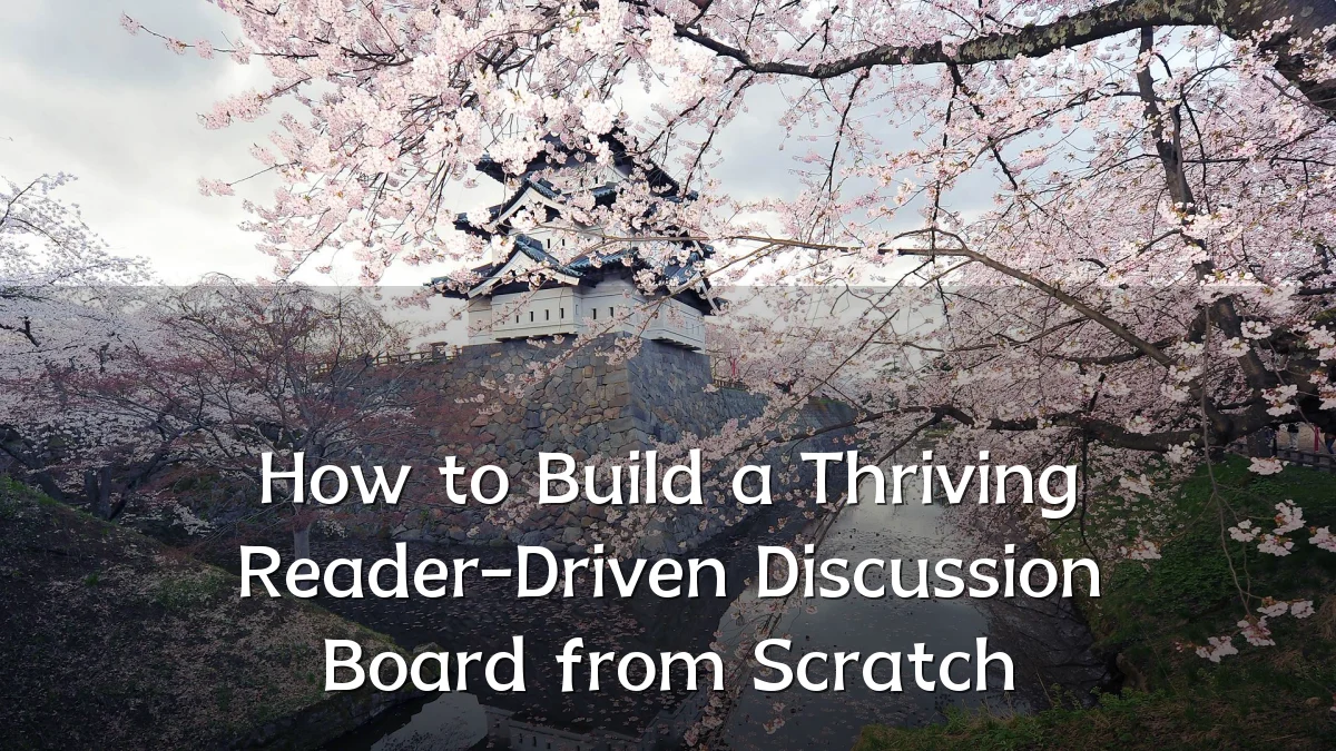 How to Build a Thriving Reader-Driven Discussion Board from Scratch