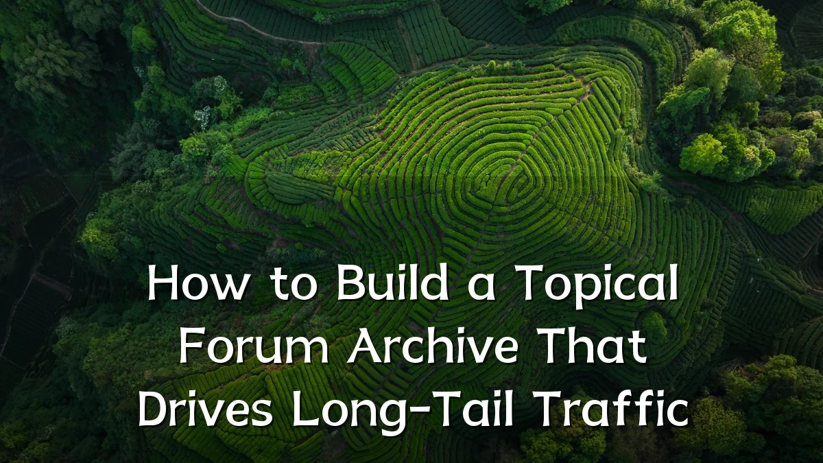 How to Build a Topical Forum Archive That Drives Long-Tail Traffic