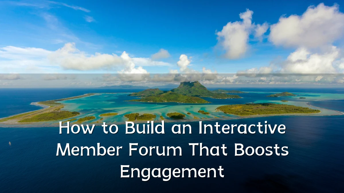 How to Build an Interactive Member Forum That Boosts Engagement