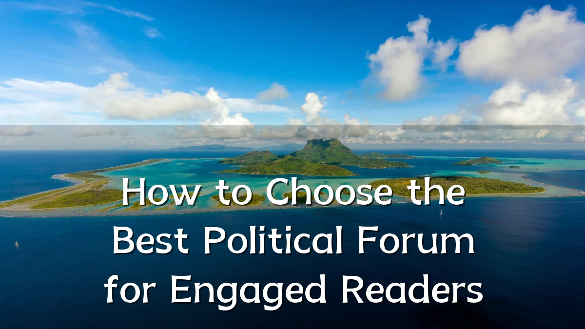 How to Choose the Best Political Forum for Engaged Readers