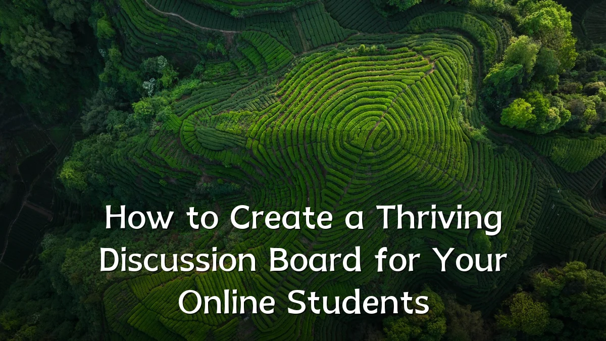 How to Create a Thriving Discussion Board for Your Online Students