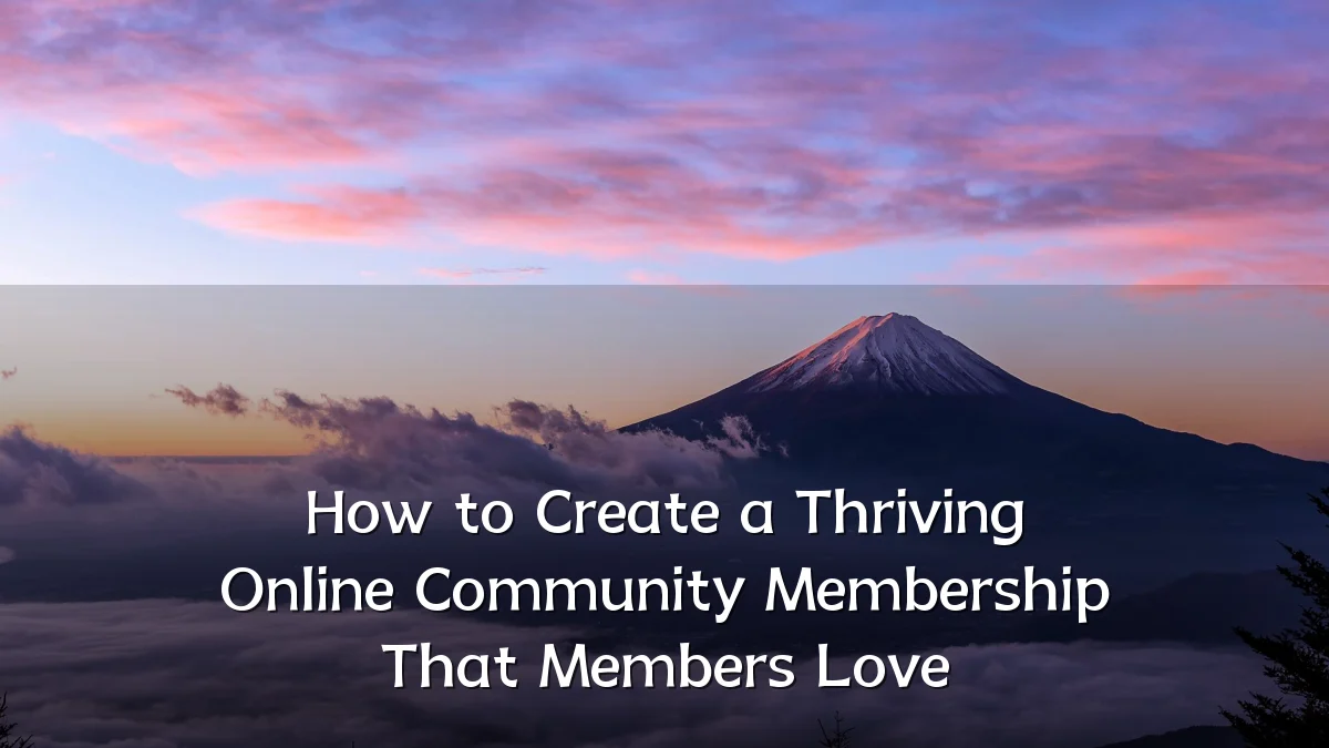 How to Create a Thriving Online Community Membership That Members Love