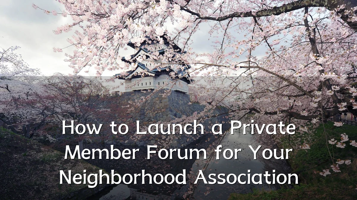How to Launch a Private Member Forum for Your Neighborhood Association