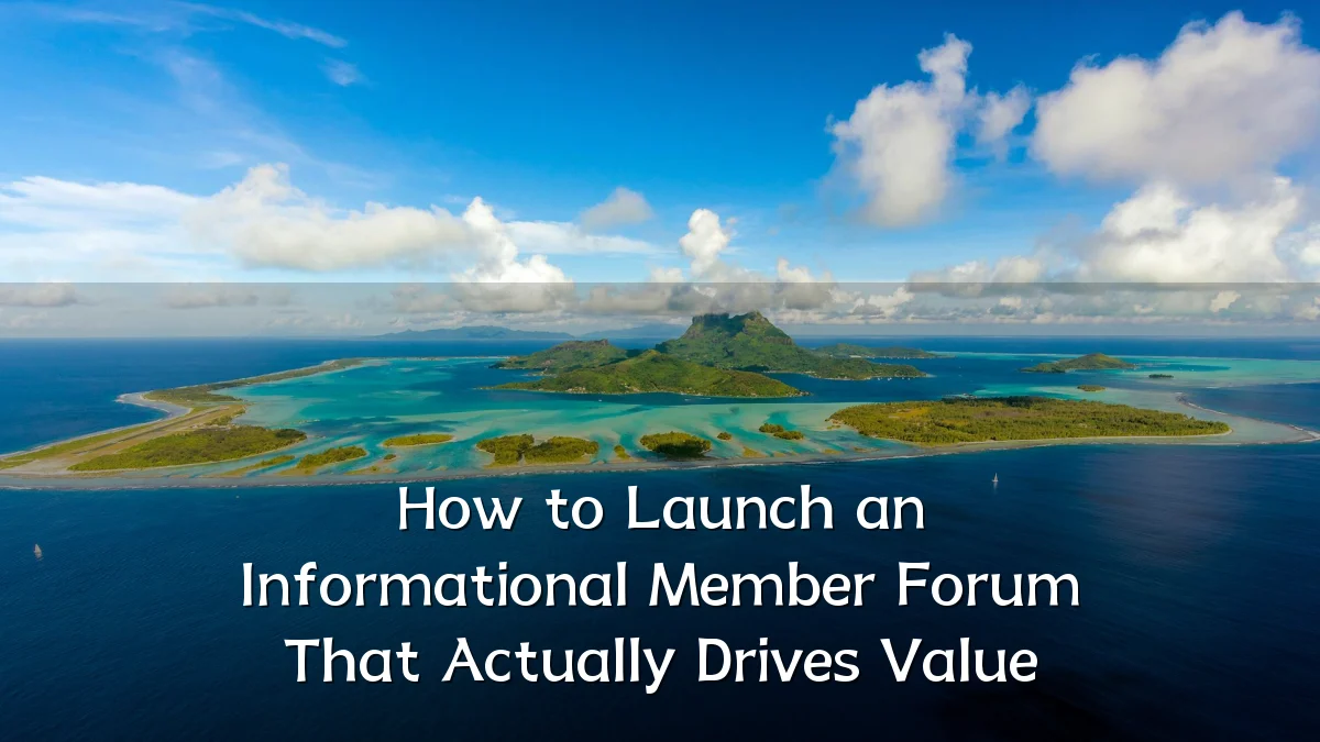 How to Launch an Informational Member Forum That Actually Drives Value