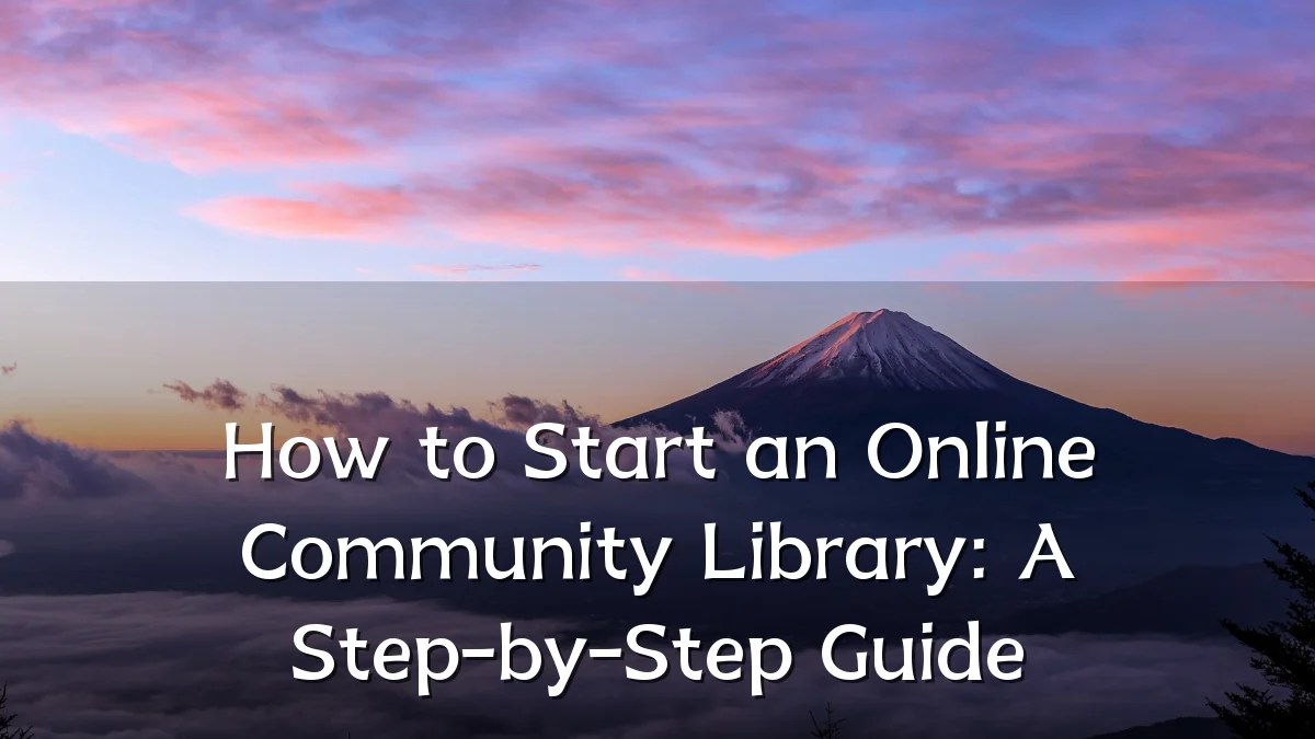 How to Start an Online Community Library: A Step-by-Step Guide