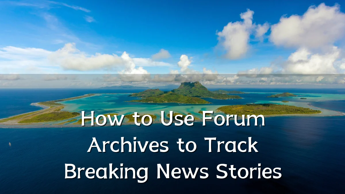 How to Use Forum Archives to Track Breaking News Stories