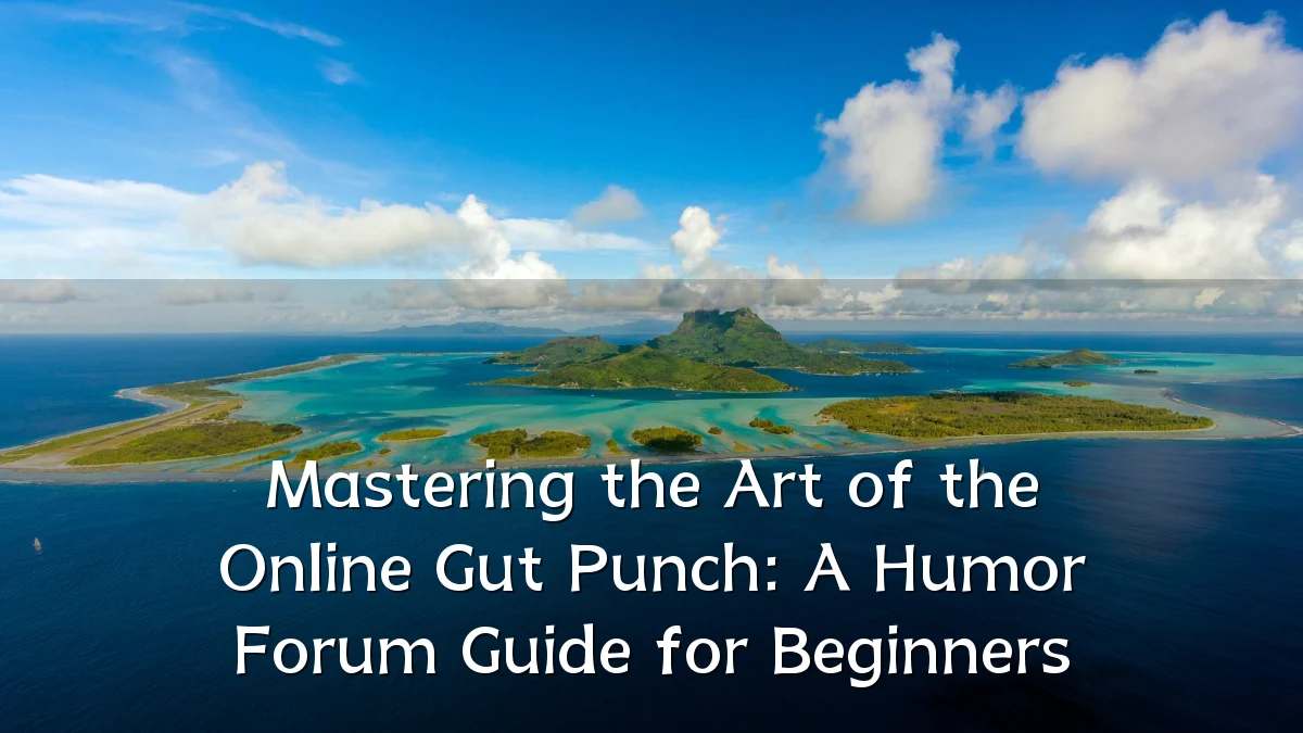 Mastering the Art of the Online Gut Punch: A Humor Forum Guide for Beginners