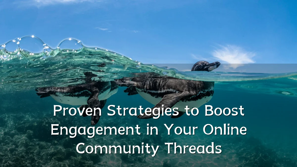 Proven Strategies to Boost Engagement in Your Online Community Threads