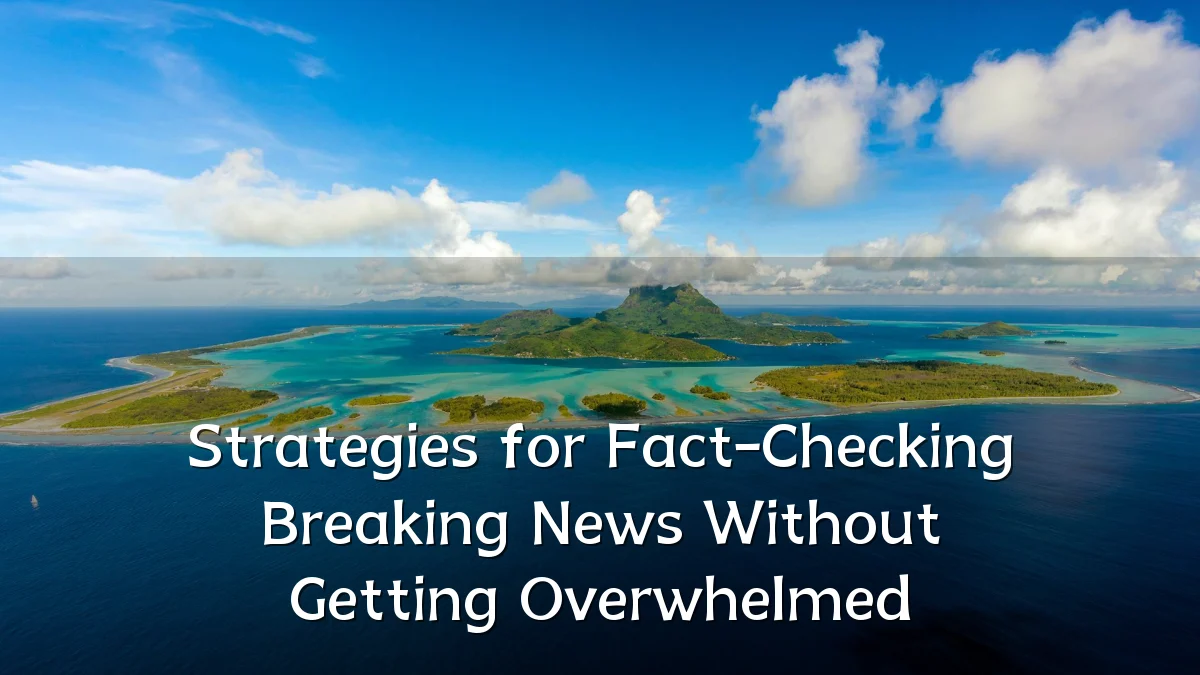 Strategies for Fact-Checking Breaking News Without Getting Overwhelmed