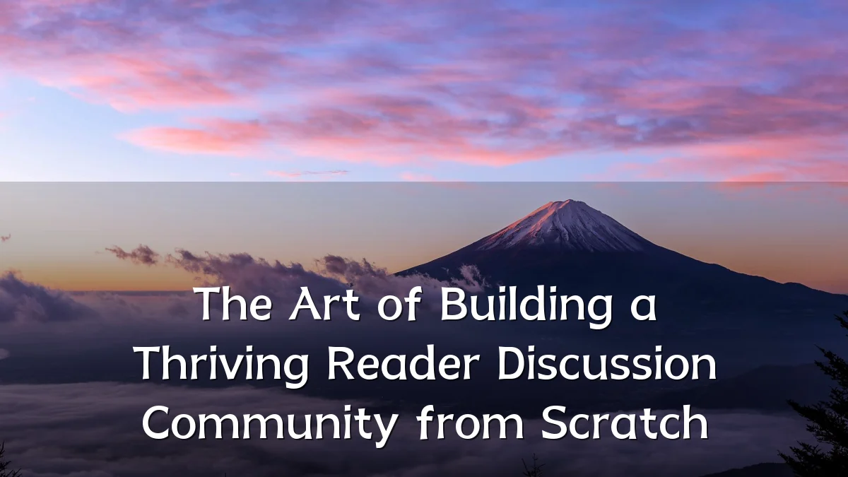 The Art of Building a Thriving Reader Discussion Community from Scratch