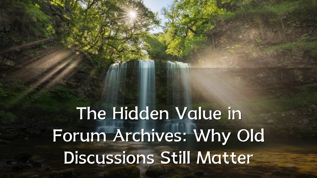 The Hidden Value in Forum Archives: Why Old Discussions Still Matter