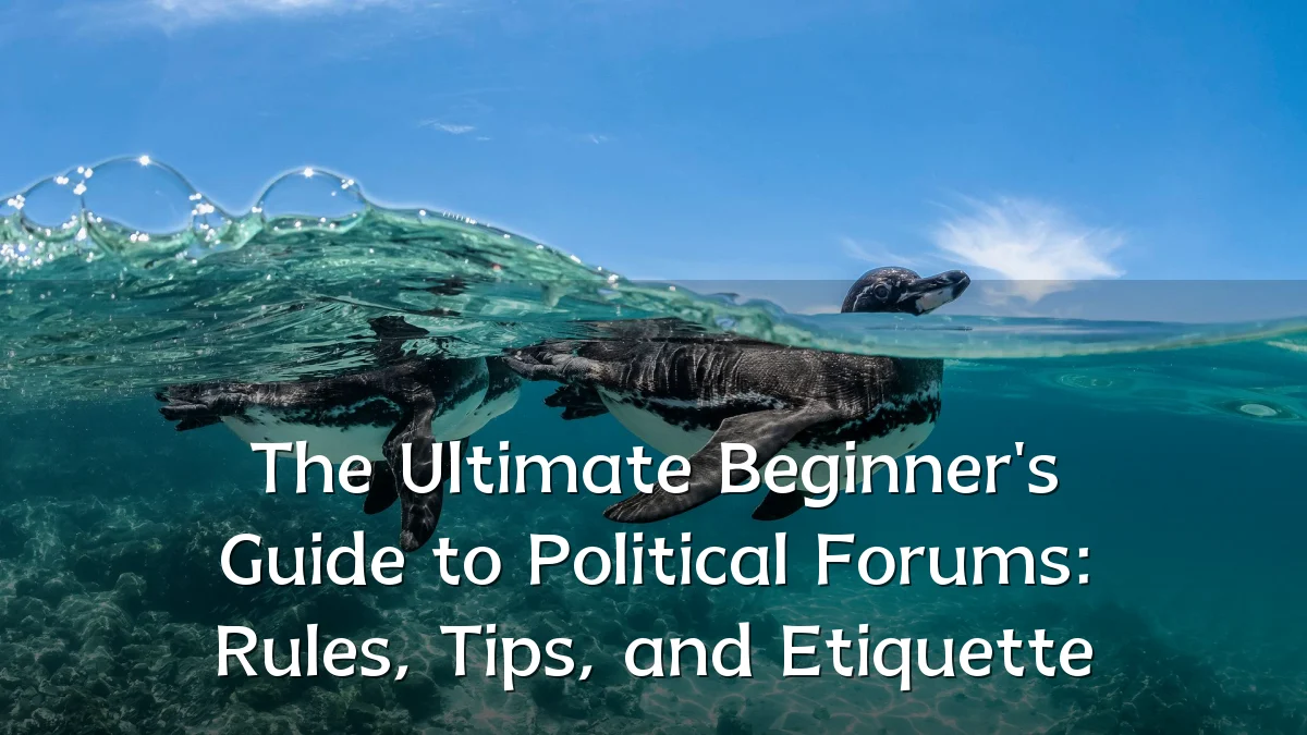 The Ultimate Beginner's Guide to Political Forums: Rules, Tips, and Etiquette