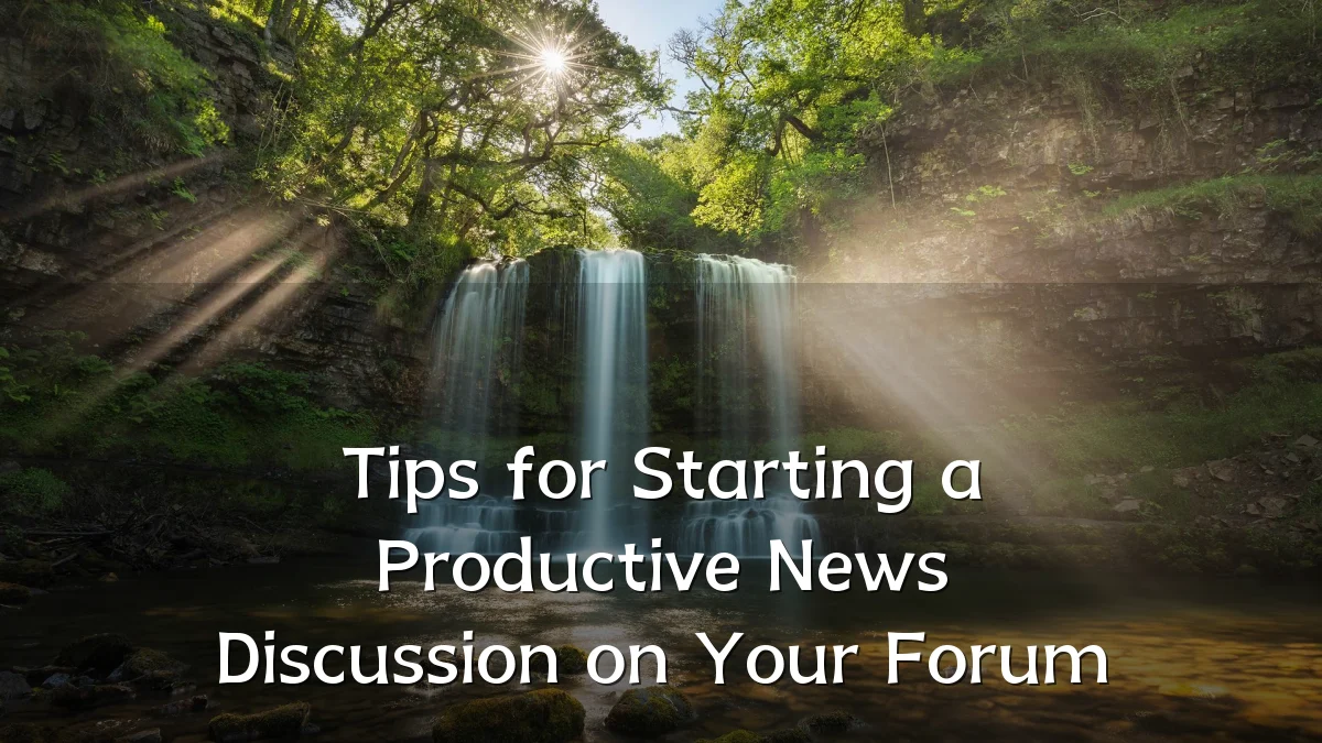 Tips for Starting a Productive News Discussion on Your Forum