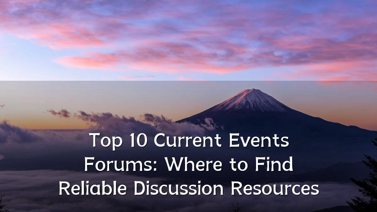 Top 10 Current Events Forums: Where to Find Reliable Discussion Resources