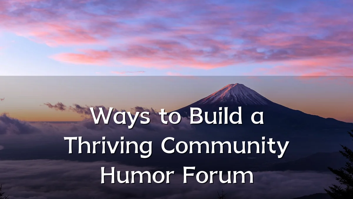 Ways to Build a Thriving Community Humor Forum
