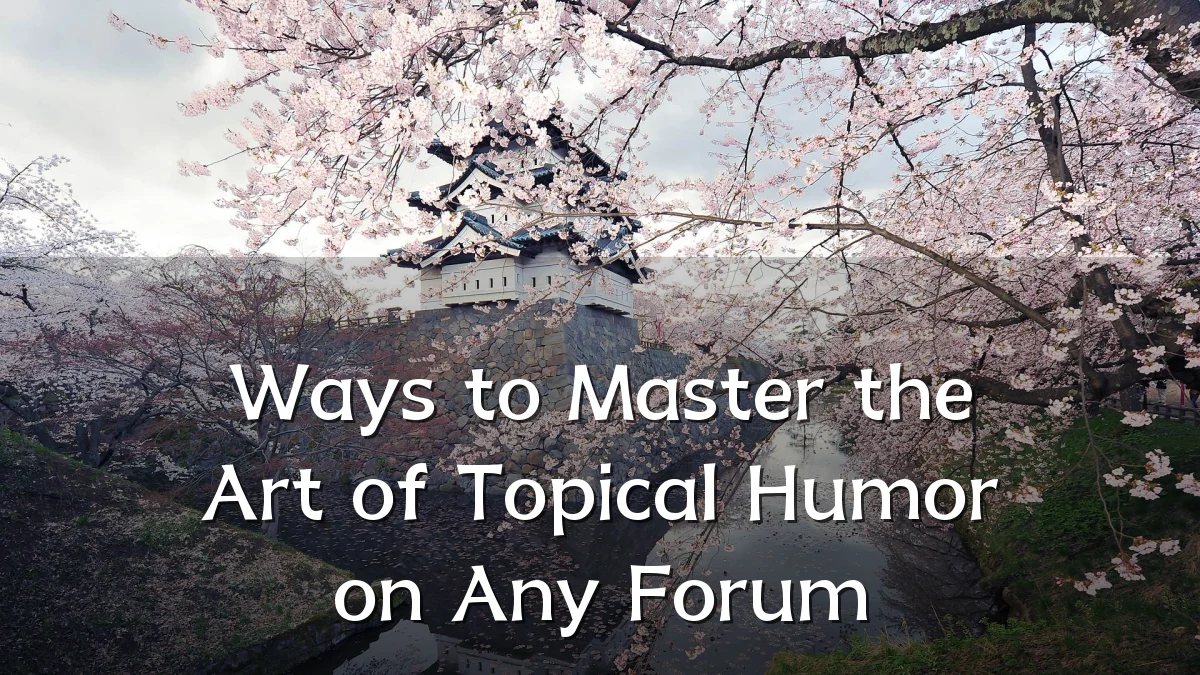 Ways to Master the Art of Topical Humor on Any Forum