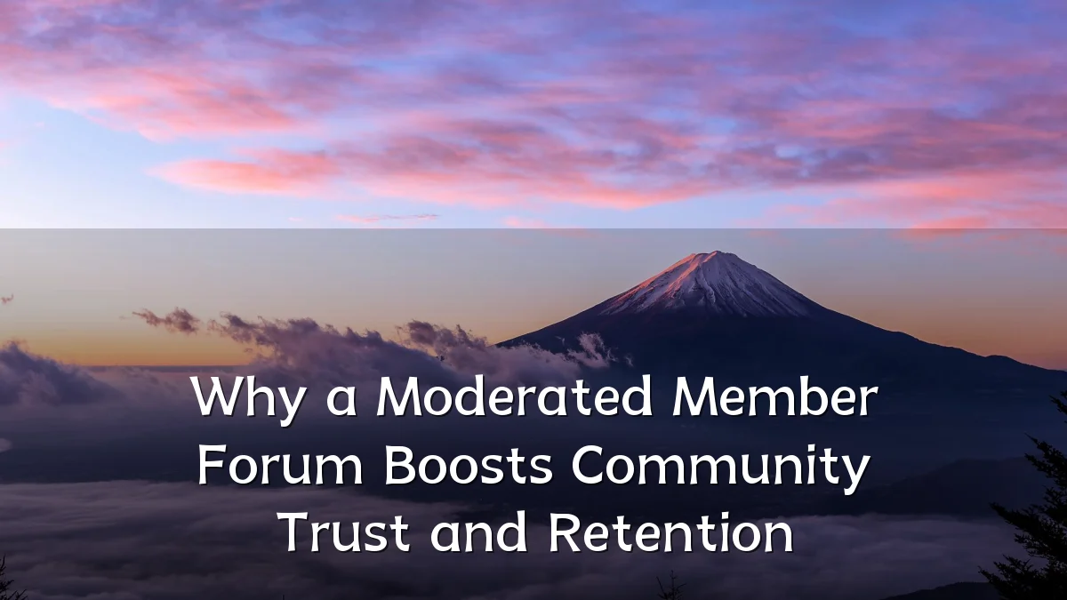 Why a Moderated Member Forum Boosts Community Trust and Retention