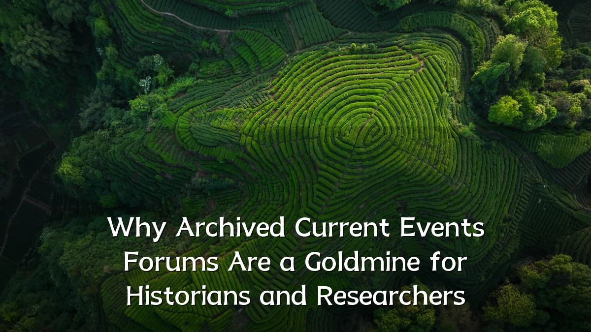 Why Archived Current Events Forums Are a Goldmine for Historians and Researchers
