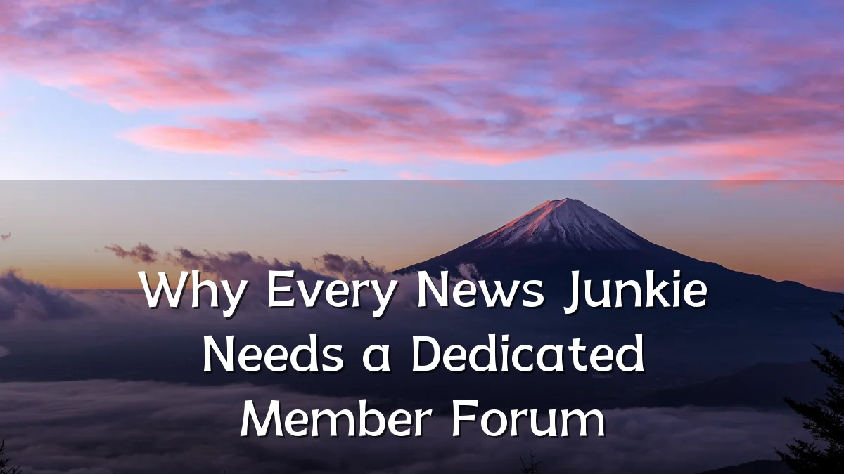 Why Every News Junkie Needs a Dedicated Member Forum