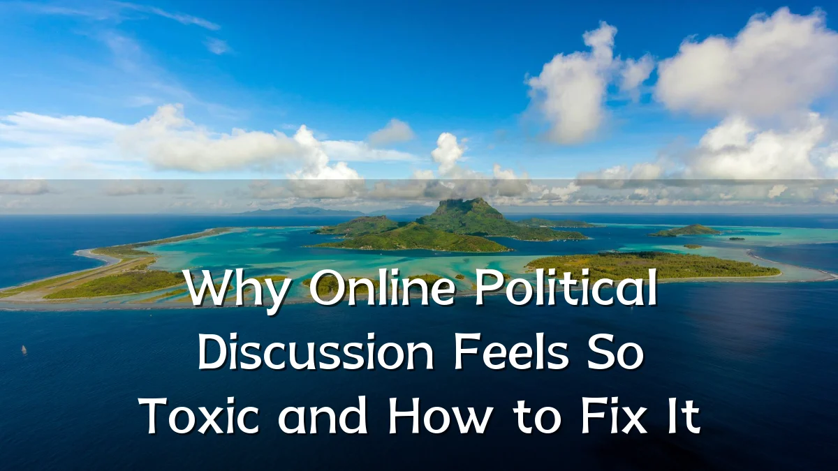 Why Online Political Discussion Feels So Toxic and How to Fix It
