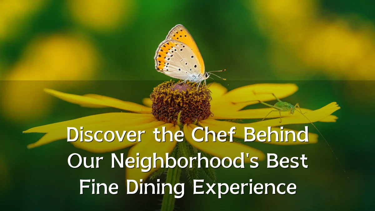 Discover the Chef Behind Our Neighborhood's Best Fine Dining Experience