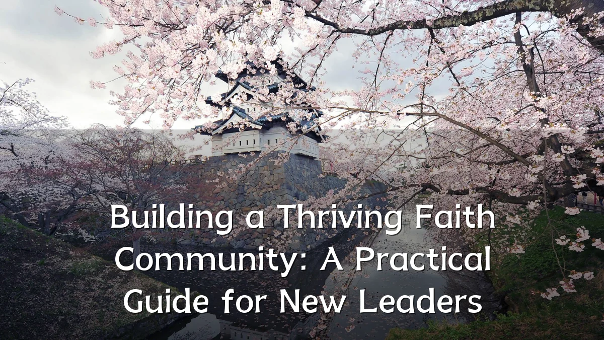Building a Thriving Faith Community: A Practical Guide for New Leaders