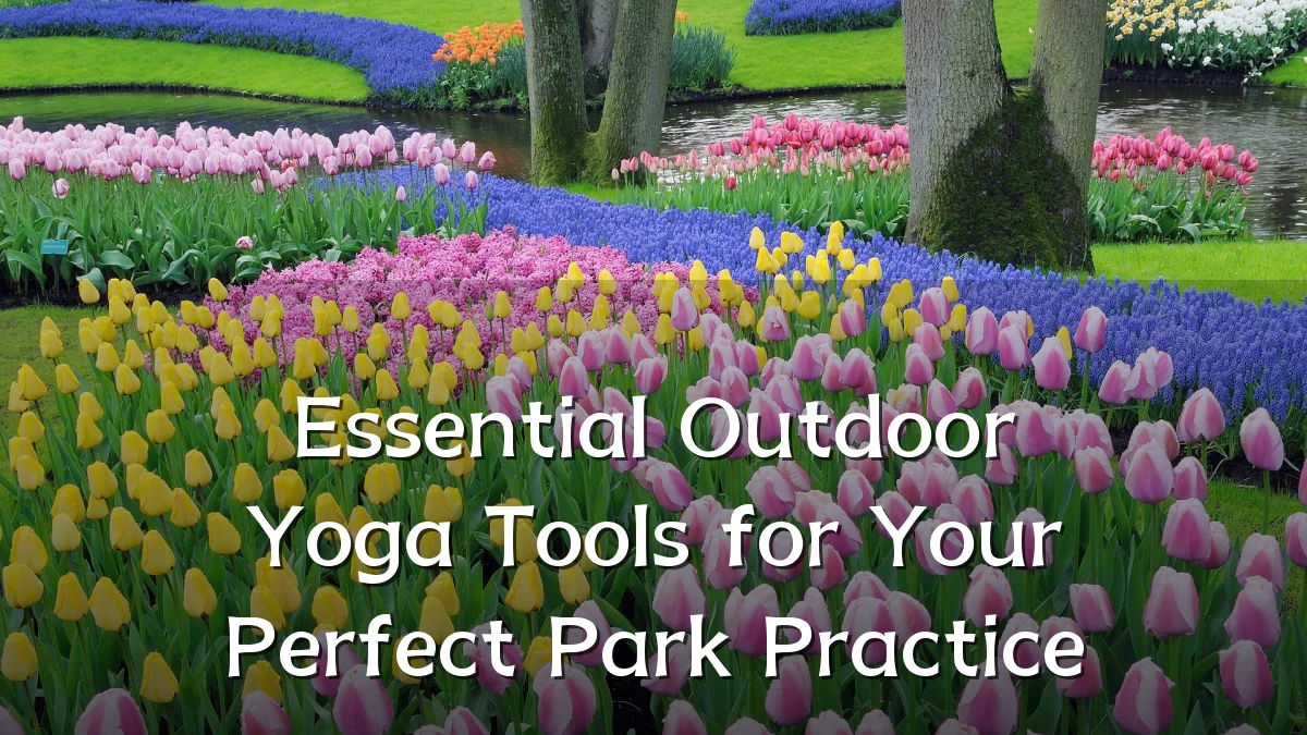 Essential Outdoor Yoga Tools for Your Perfect Park Practice