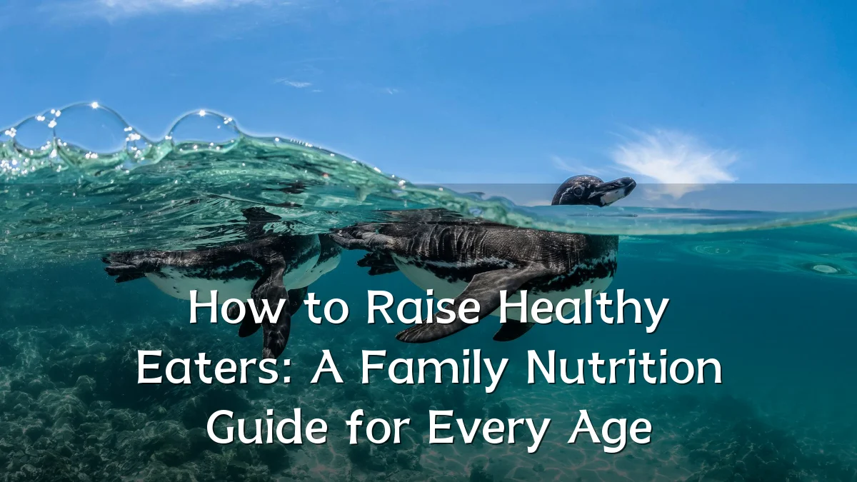 How to Raise Healthy Eaters: A Family Nutrition Guide for Every Age