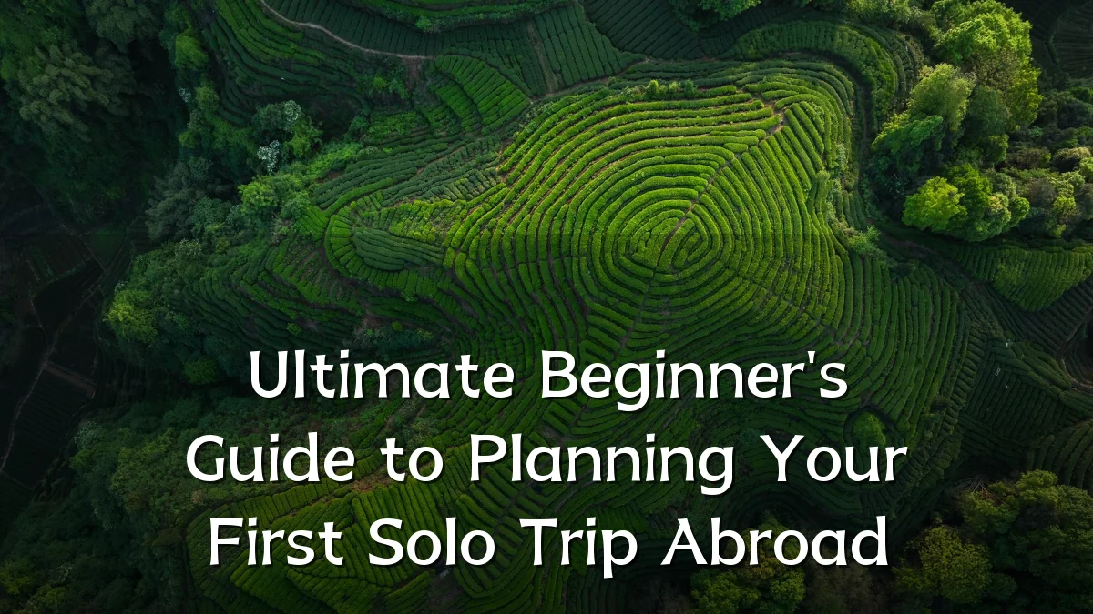 Ultimate Beginner's Guide to Planning Your First Solo Trip Abroad
