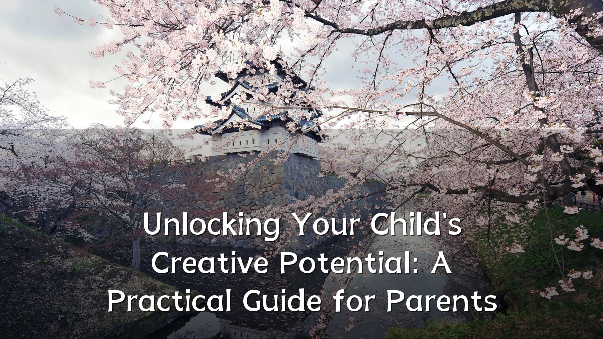 Unlocking Your Child's Creative Potential: A Practical Guide for Parents