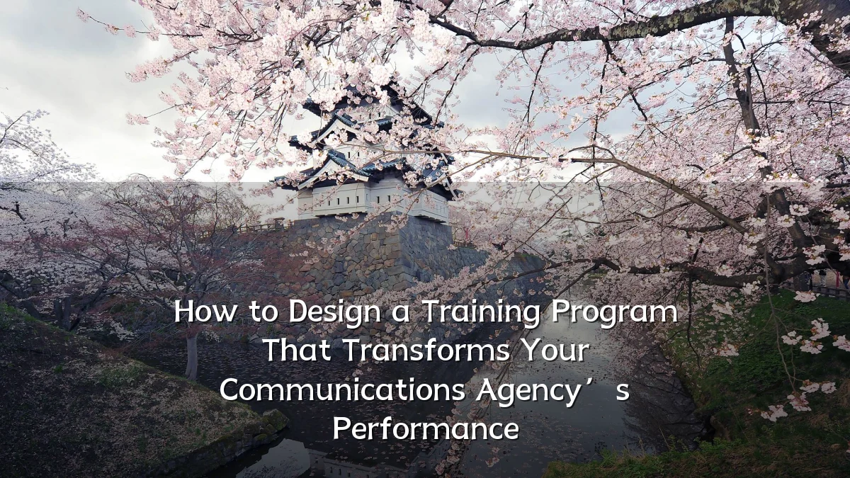 How to Design a Training Program That Transforms Your Communications Agency’s Performance